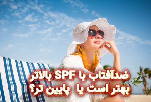 ضدآفتاب با SPF بالاتر بهتر است یا پایین تر؟+راهنمای انتخاب کرم ضد آفتاب بر اساس spf